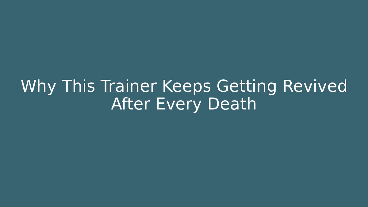 Why This Trainer Keeps Getting Revived After Every Death