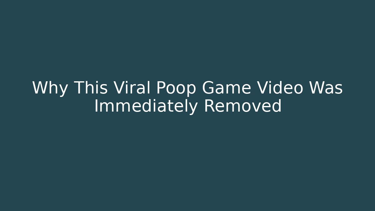 Why This Viral Poop Game Video Was Immediately Removed