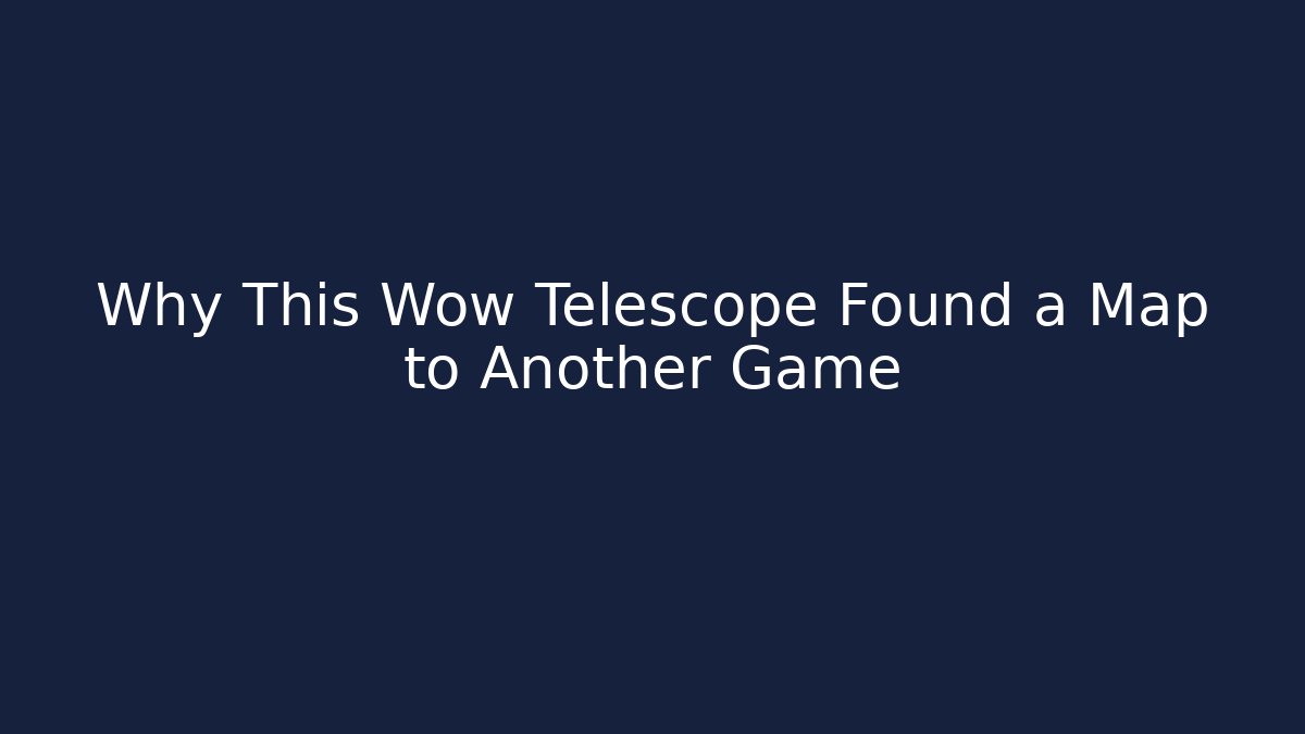 Why This Wow Telescope Found a Map to Another Game