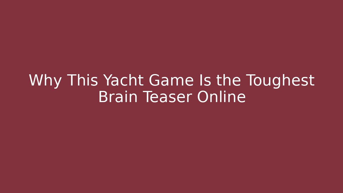 Why This Yacht Game Is the Toughest Brain Teaser Online