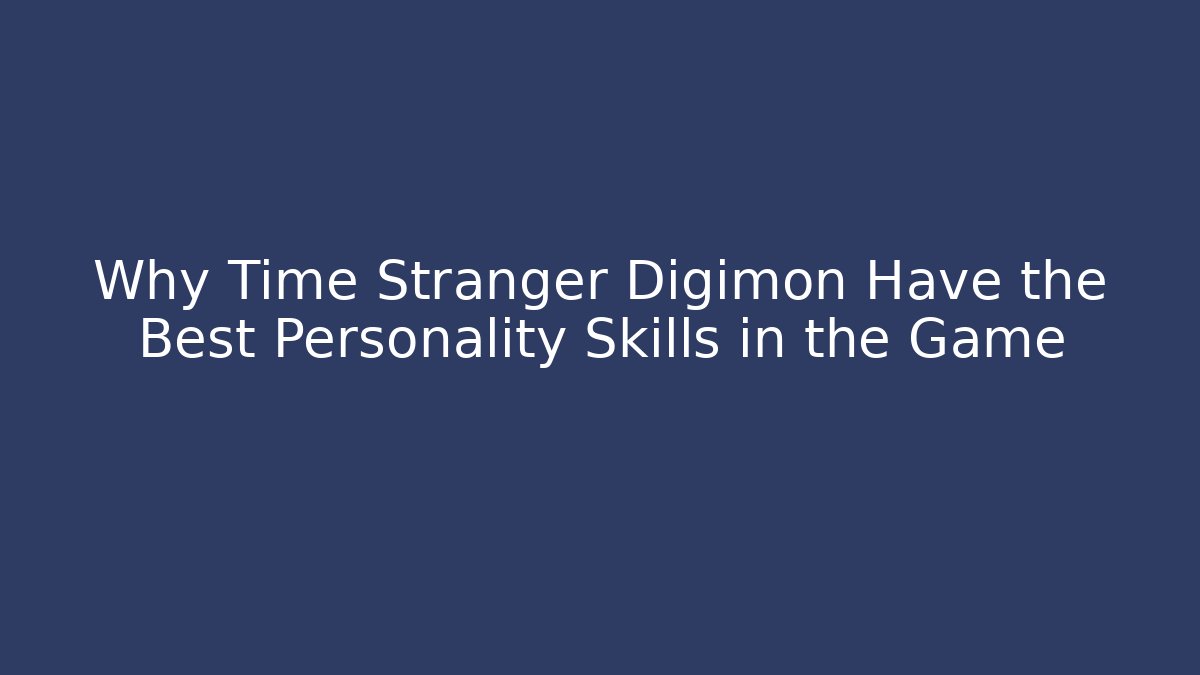 Why Time Stranger Digimon Have the Best Personality Skills in the Game
