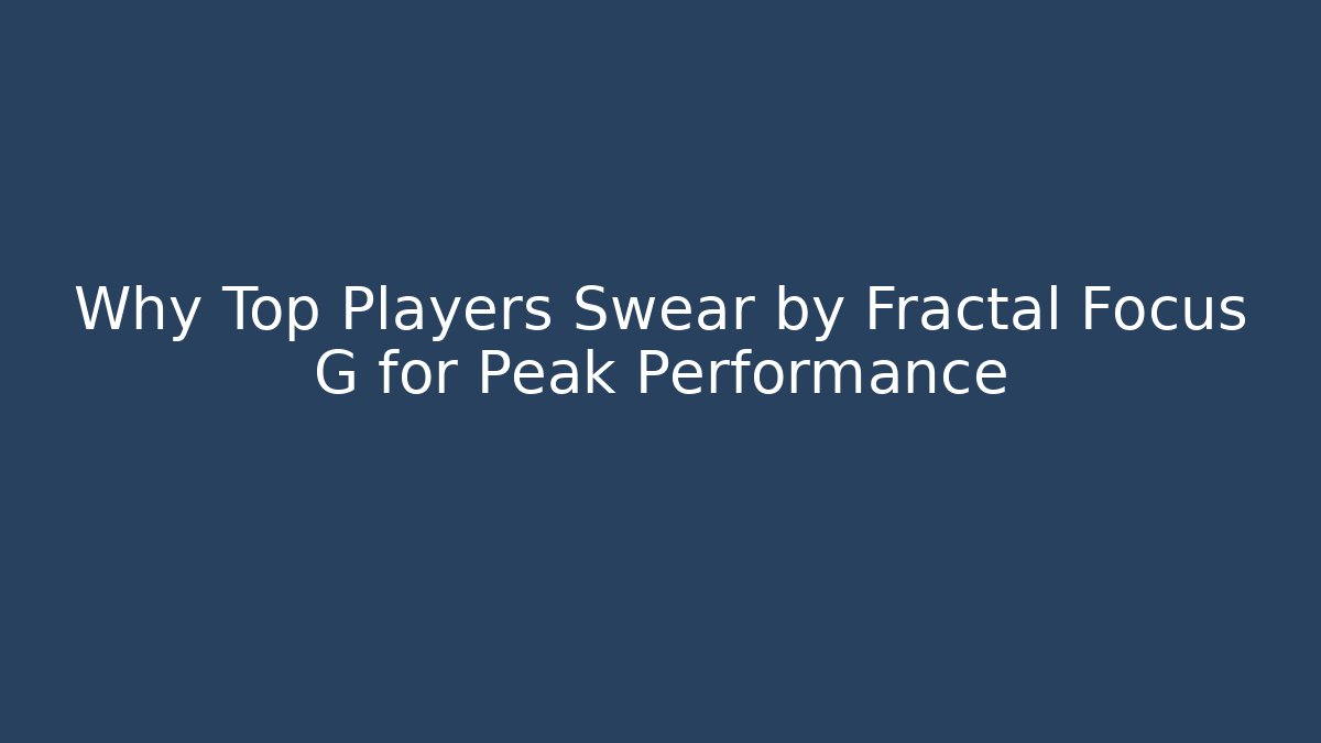 Why Top Players Swear by Fractal Focus G for Peak Performance