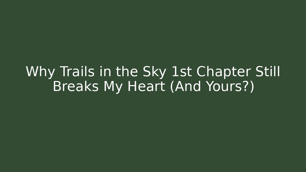 Why Trails in the Sky 1st Chapter Still Breaks My Heart (And Yours?)