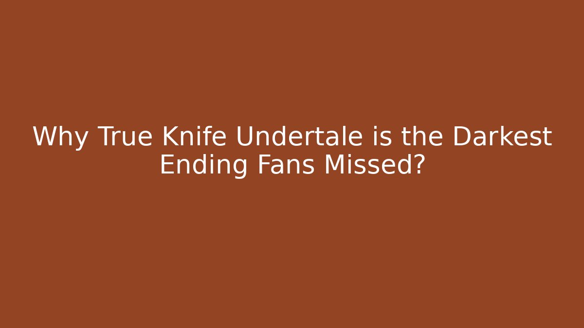 Why True Knife Undertale is the Darkest Ending Fans Missed?