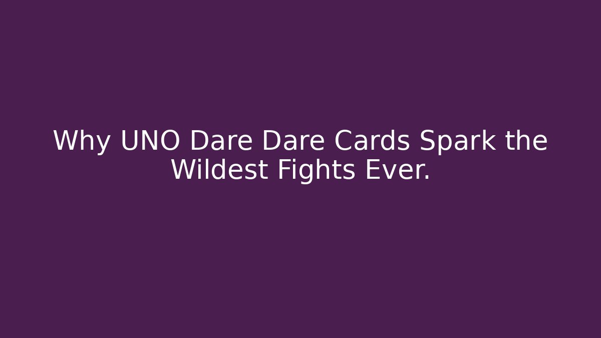 Why UNO Dare Dare Cards Spark the Wildest Fights Ever.