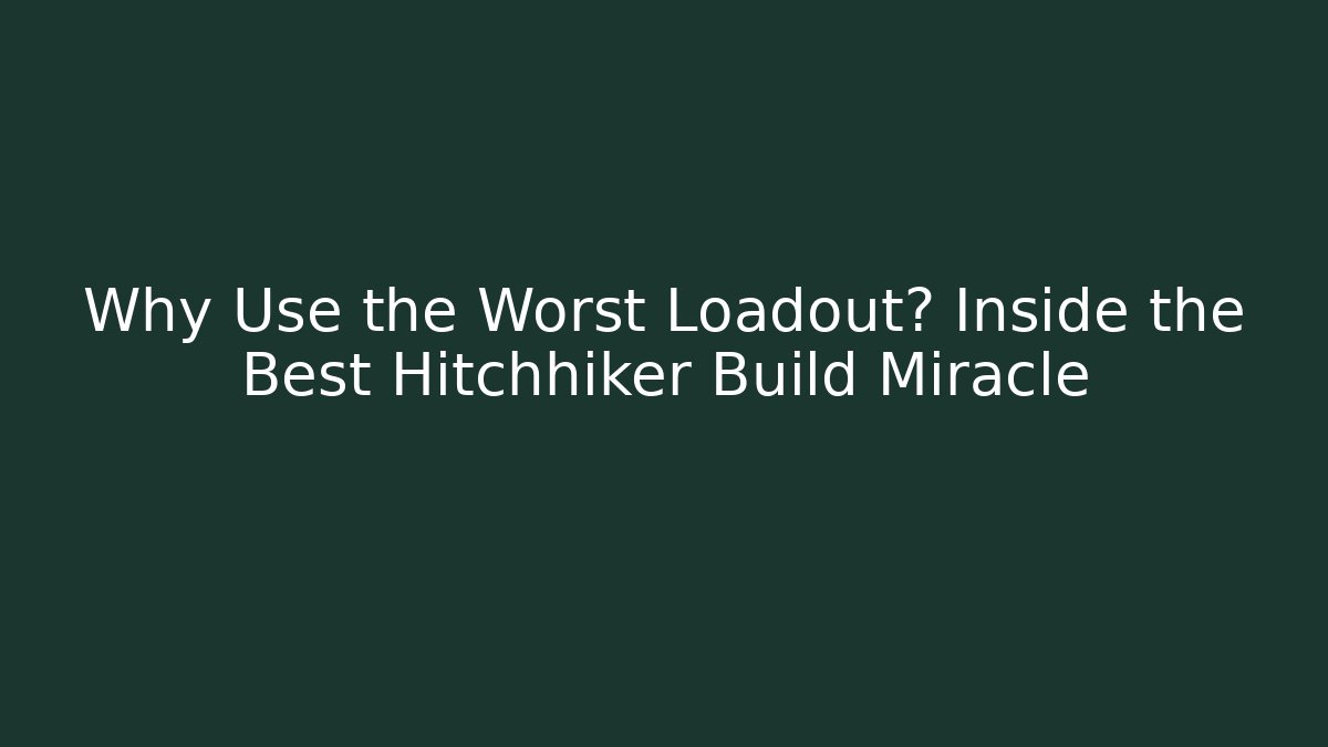 Why Use the Worst Loadout? Inside the Best Hitchhiker Build Miracle