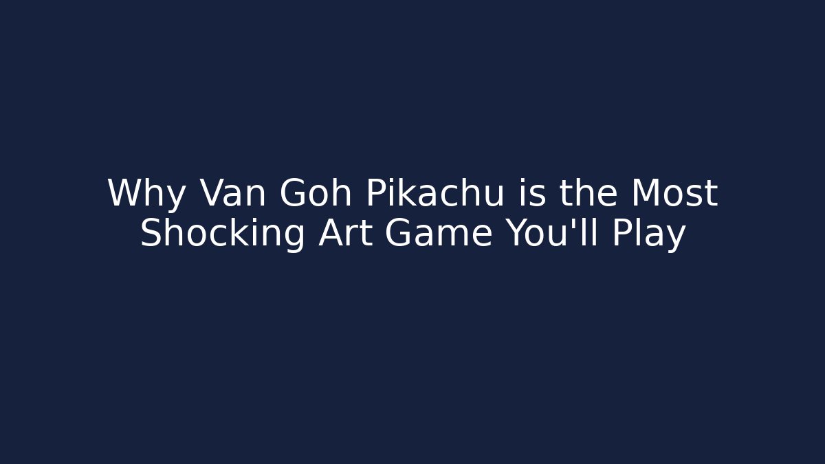 Why Van Goh Pikachu is the Most Shocking Art Game You'll Play
