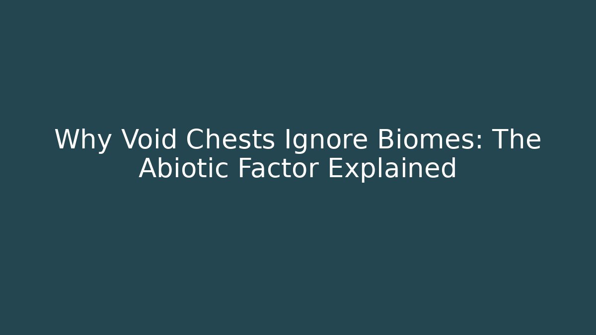 Why Void Chests Ignore Biomes: The Abiotic Factor Explained