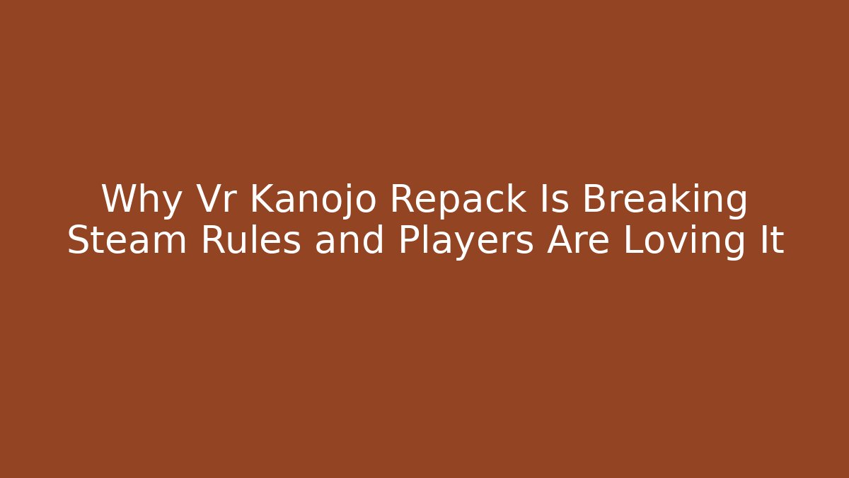 Why Vr Kanojo Repack Is Breaking Steam Rules and Players Are Loving It