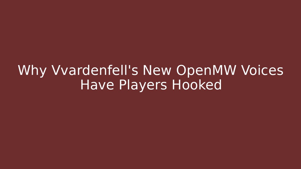 Why Vvardenfell's New OpenMW Voices Have Players Hooked