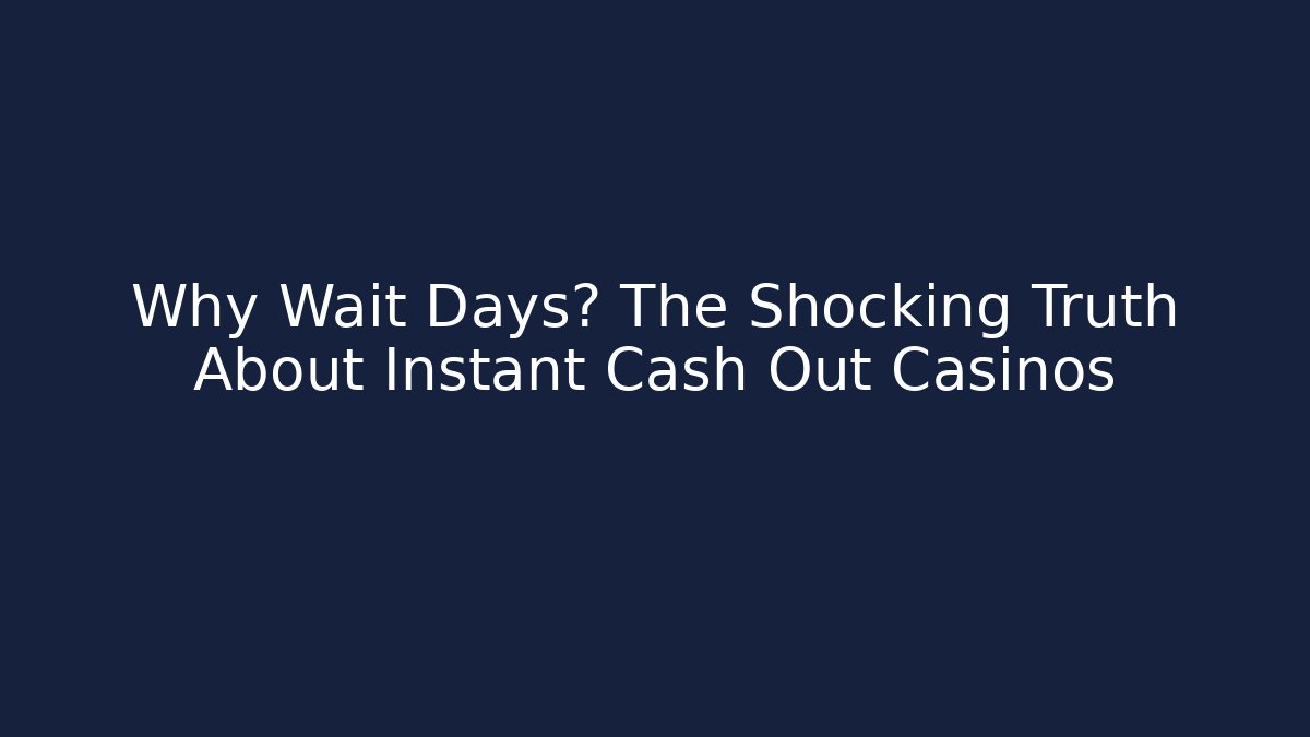 Why Wait Days? The Shocking Truth About Instant Cash Out Casinos