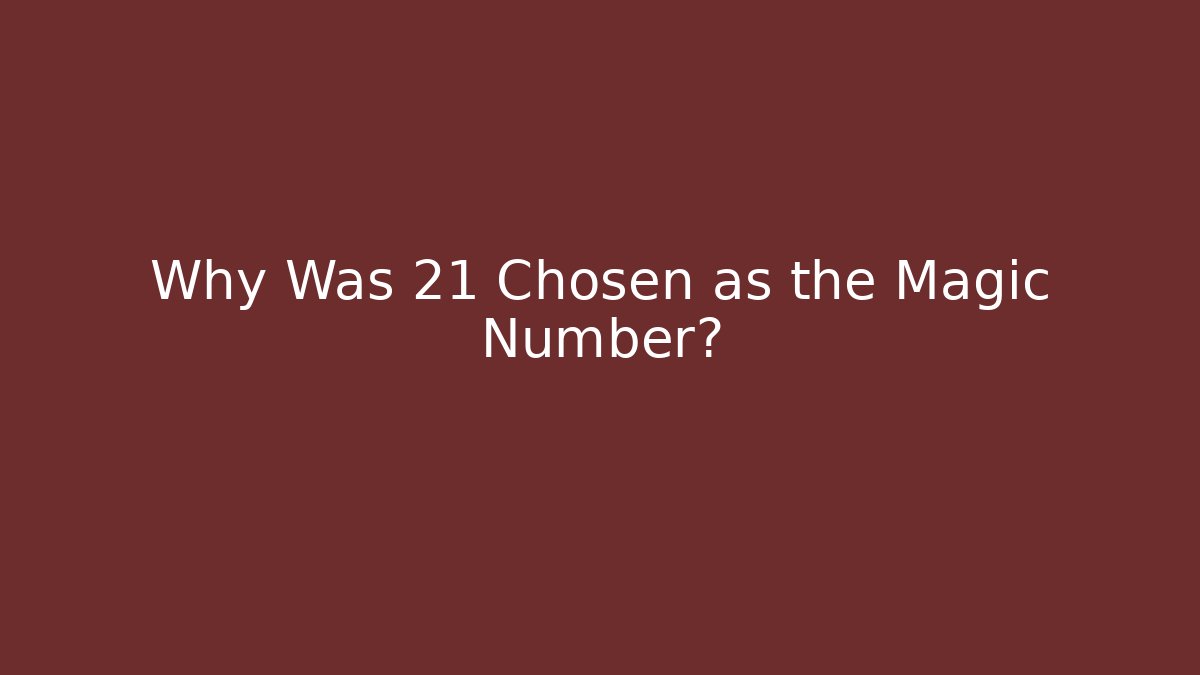 Why Was 21 Chosen as the Magic Number?
