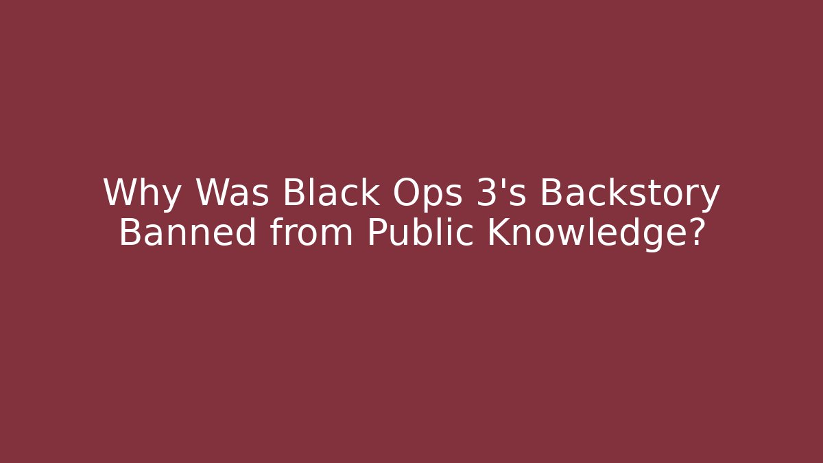 Why Was Black Ops 3’s Backstory Banned from Public Knowledge?