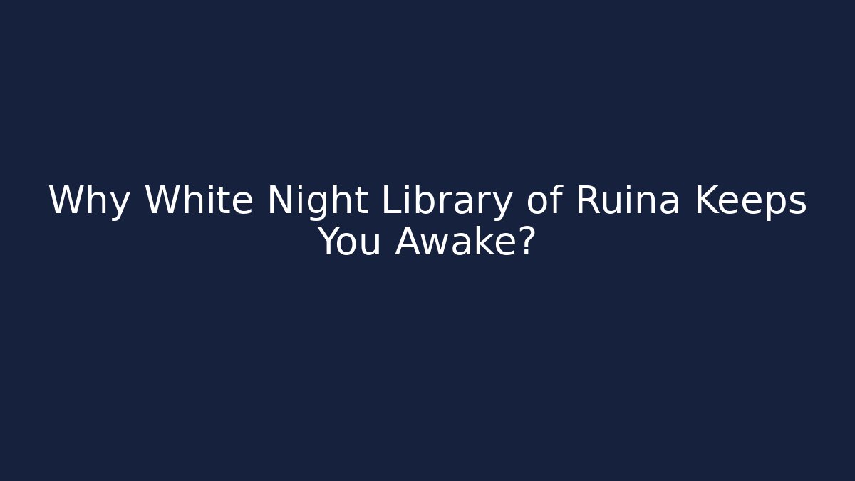 Why White Night Library of Ruina Keeps You Awake?