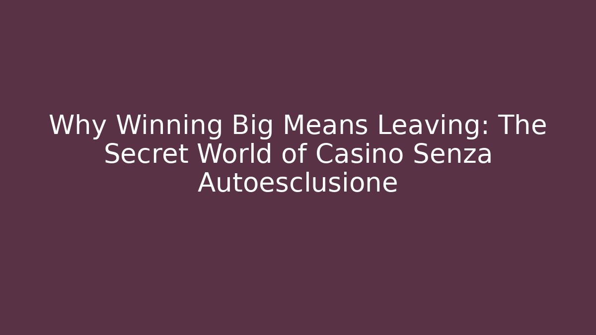 Why Winning Big Means Leaving: The Secret World of Casino Senza Autoesclusione