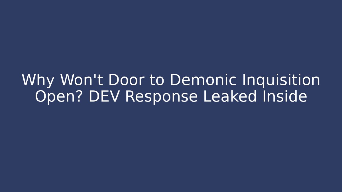Why Won't Door to Demonic Inquisition Open? DEV Response Leaked Inside