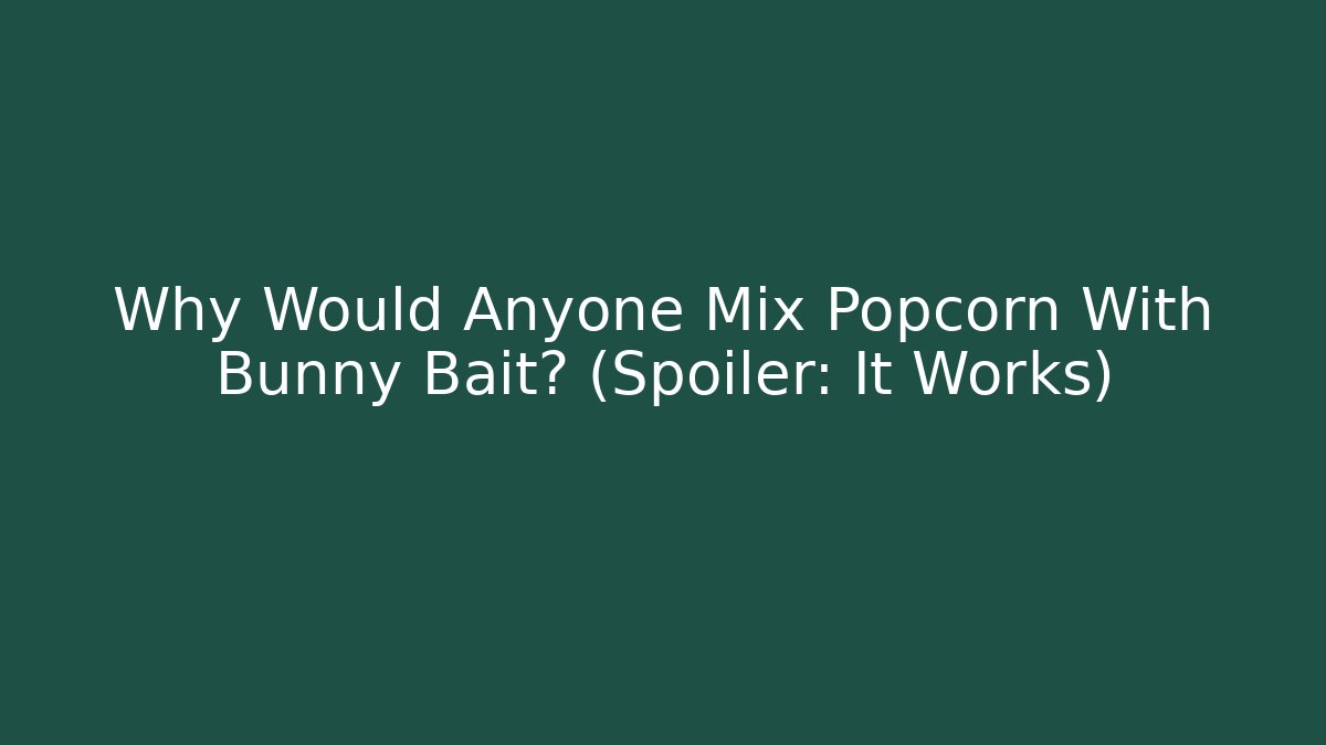 Why Would Anyone Mix Popcorn With Bunny Bait? (Spoiler: It Works)