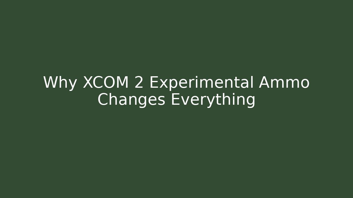 Why XCOM 2 Experimental Ammo Changes Everything