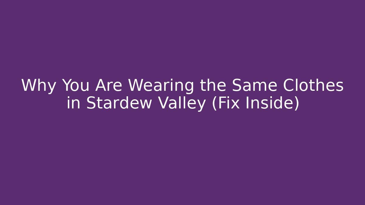 Why You Are Wearing the Same Clothes in Stardew Valley (Fix Inside)