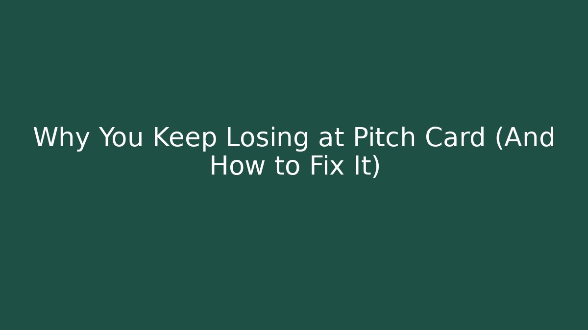 Why You Keep Losing at Pitch Card (And How to Fix It)