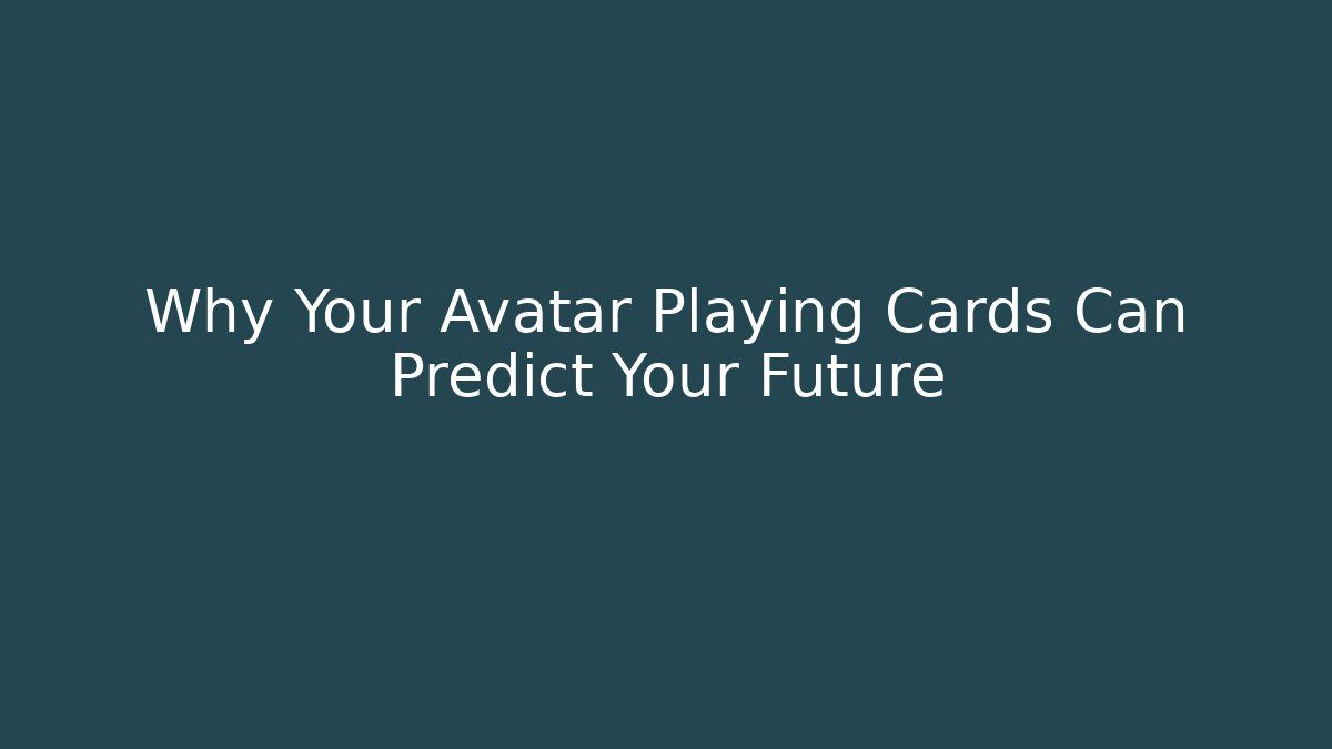 Why Your Avatar Playing Cards Can Predict Your Future