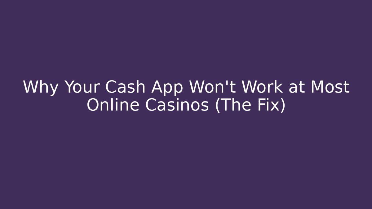 Why Your Cash App Won't Work at Most Online Casinos (The Fix)