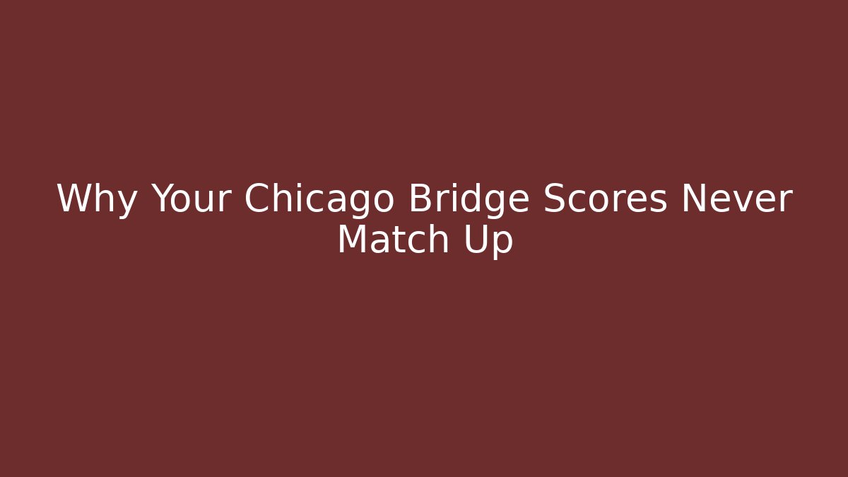 Why Your Chicago Bridge Scores Never Match Up