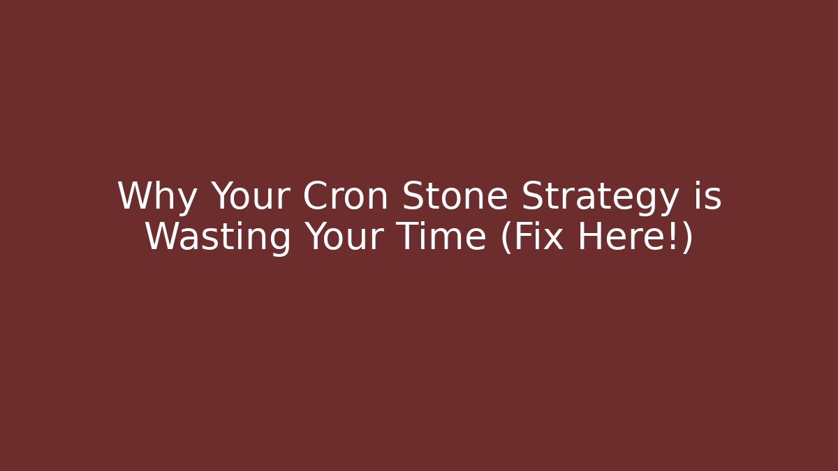 Why Your Cron Stone Strategy is Wasting Your Time (Fix Here!)