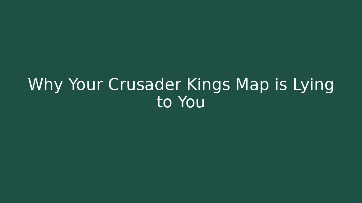 Why Your Crusader Kings Map is Lying to You