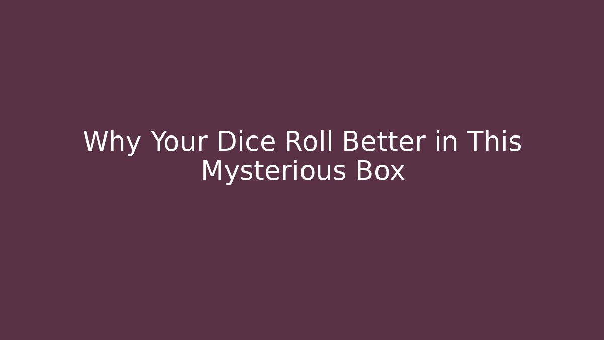 Why Your Dice Roll Better in This Mysterious Box