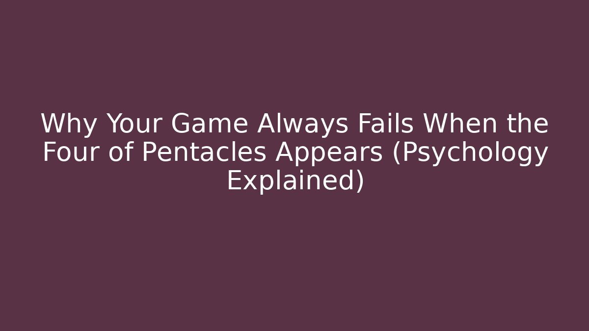 Why Your Game Always Fails When the Four of Pentacles Appears (Psychology Explained)