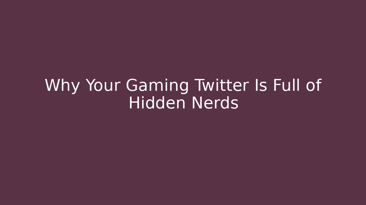 Why Your Gaming Twitter Is Full of Hidden Nerds