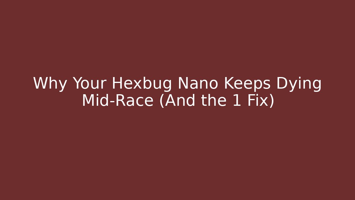 Why Your Hexbug Nano Keeps Dying Mid-Race (And the 1 Fix)