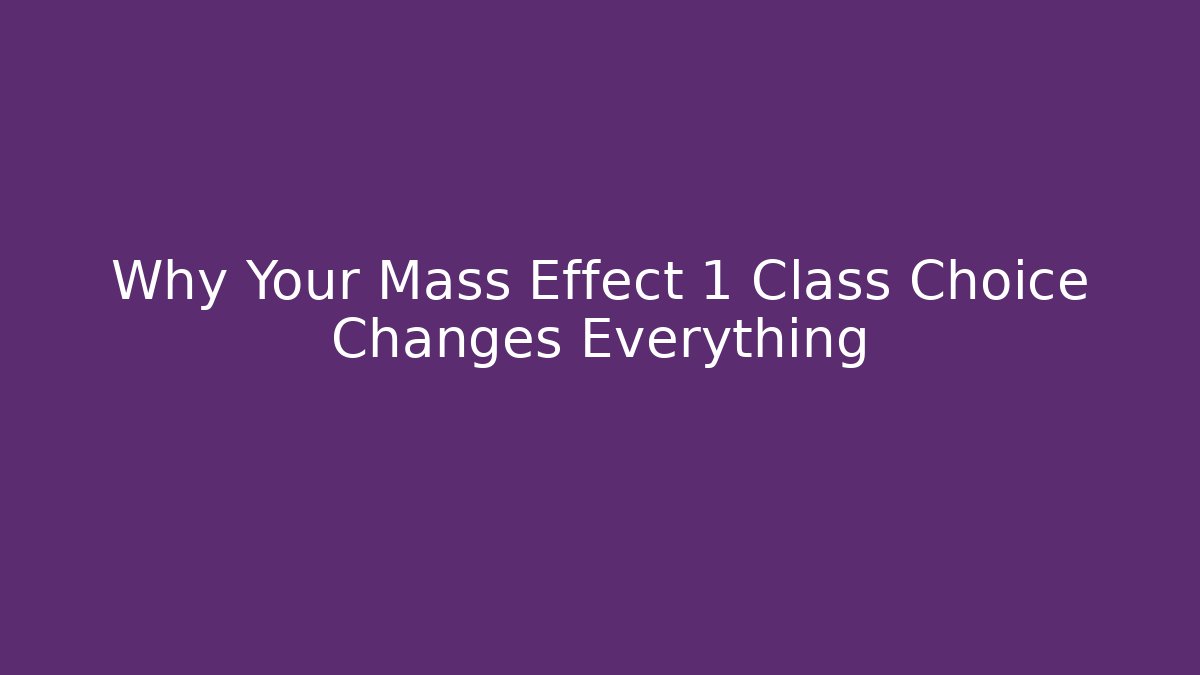 Why Your Mass Effect 1 Class Choice Changes Everything