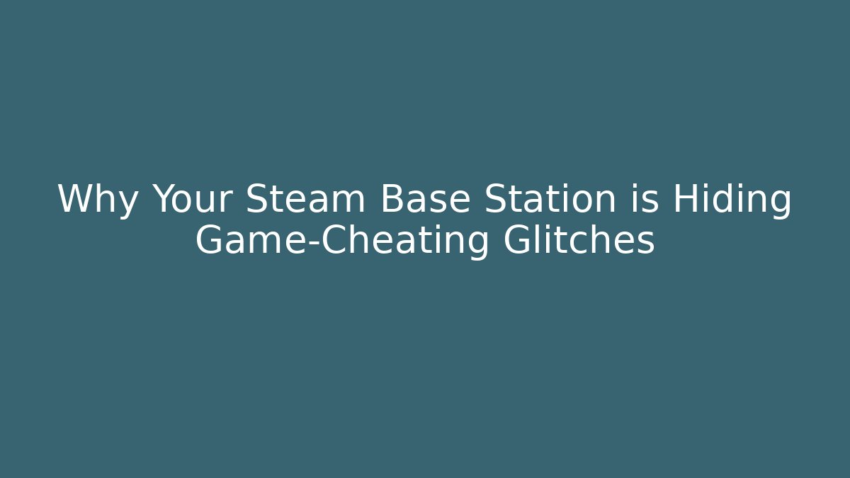 Why Your Steam Base Station is Hiding Game-Cheating Glitches - Buddy Program