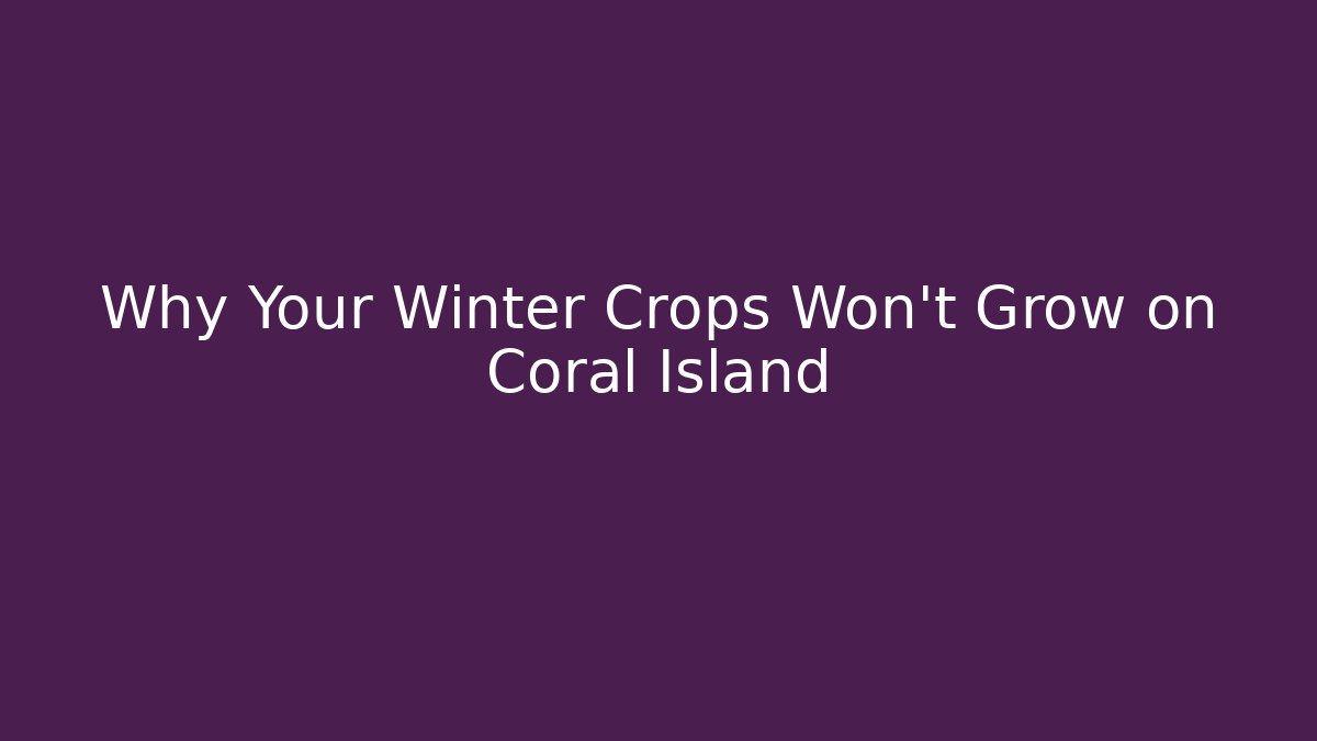 Why Your Winter Crops Won't Grow on Coral Island