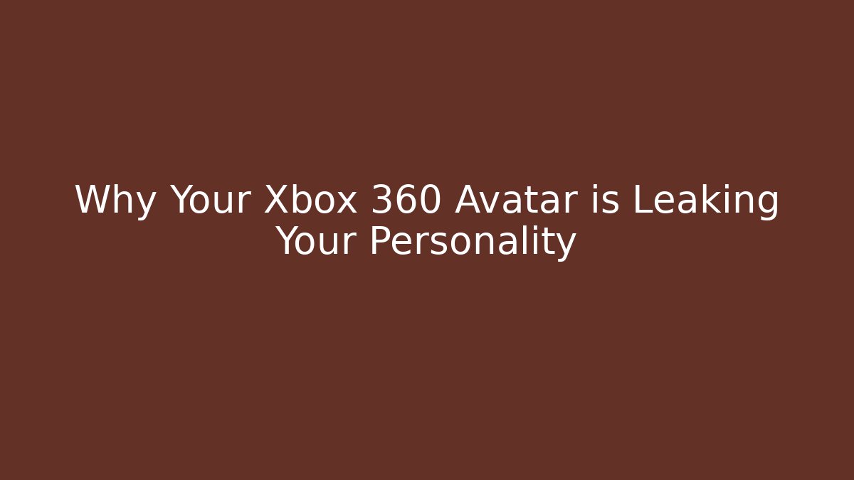 Why Your Xbox 360 Avatar is Leaking Your Personality
