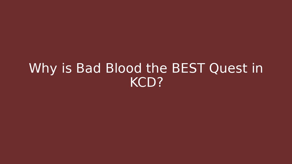Why is Bad Blood the BEST Quest in KCD?