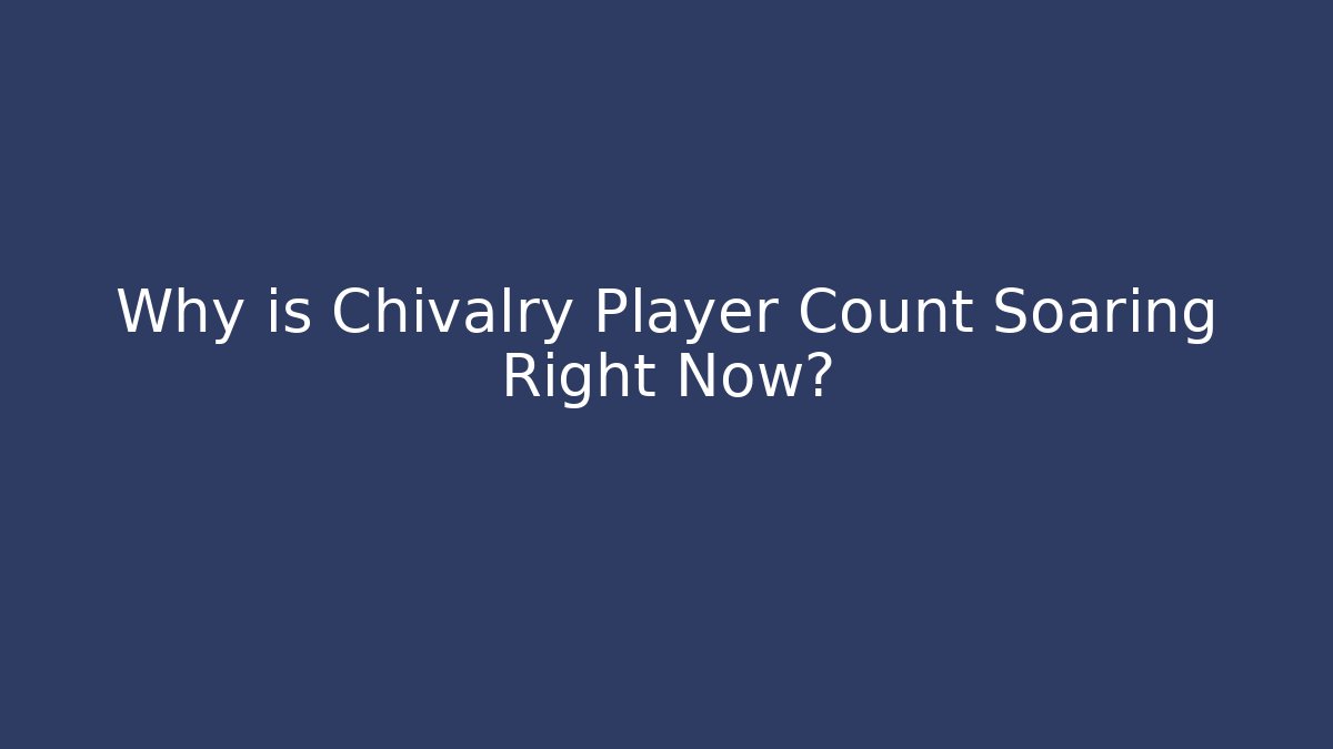 Why is Chivalry Player Count Soaring Right Now?