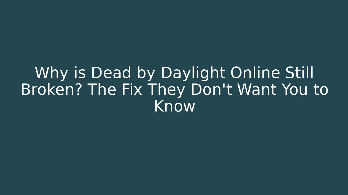Why is Dead by Daylight Online Still Broken? The Fix They Don't Want You to Know