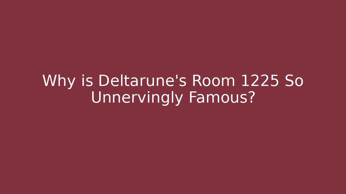 Why is Deltarune's Room 1225 So Unnervingly Famous?