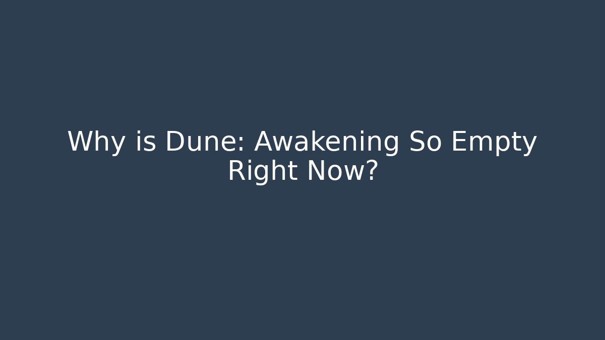 Why is Dune: Awakening So Empty Right Now?