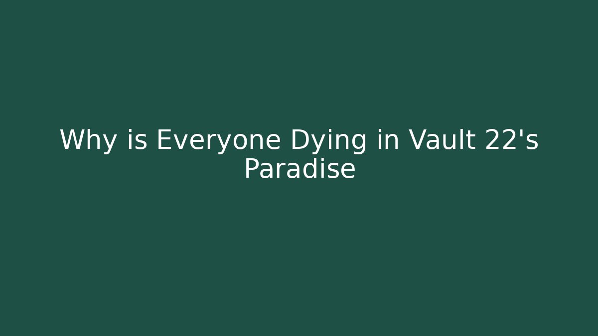 Why is Everyone Dying in Vault 22's Paradise