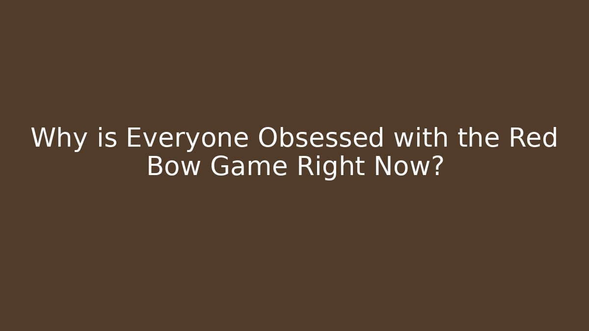 Why is Everyone Obsessed with the Red Bow Game Right Now?