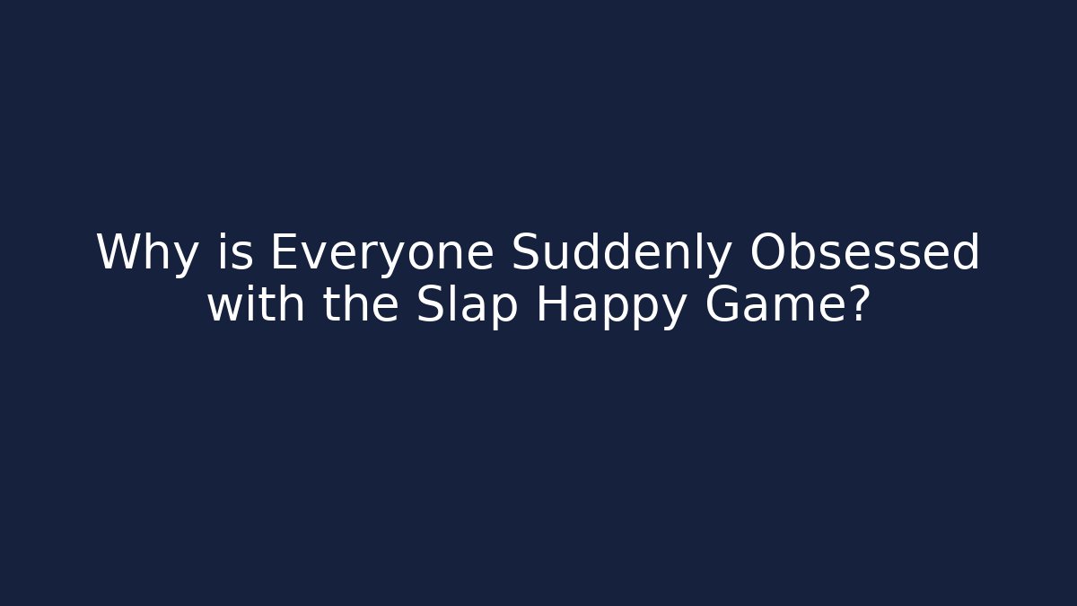 Why is Everyone Suddenly Obsessed with the Slap Happy Game?