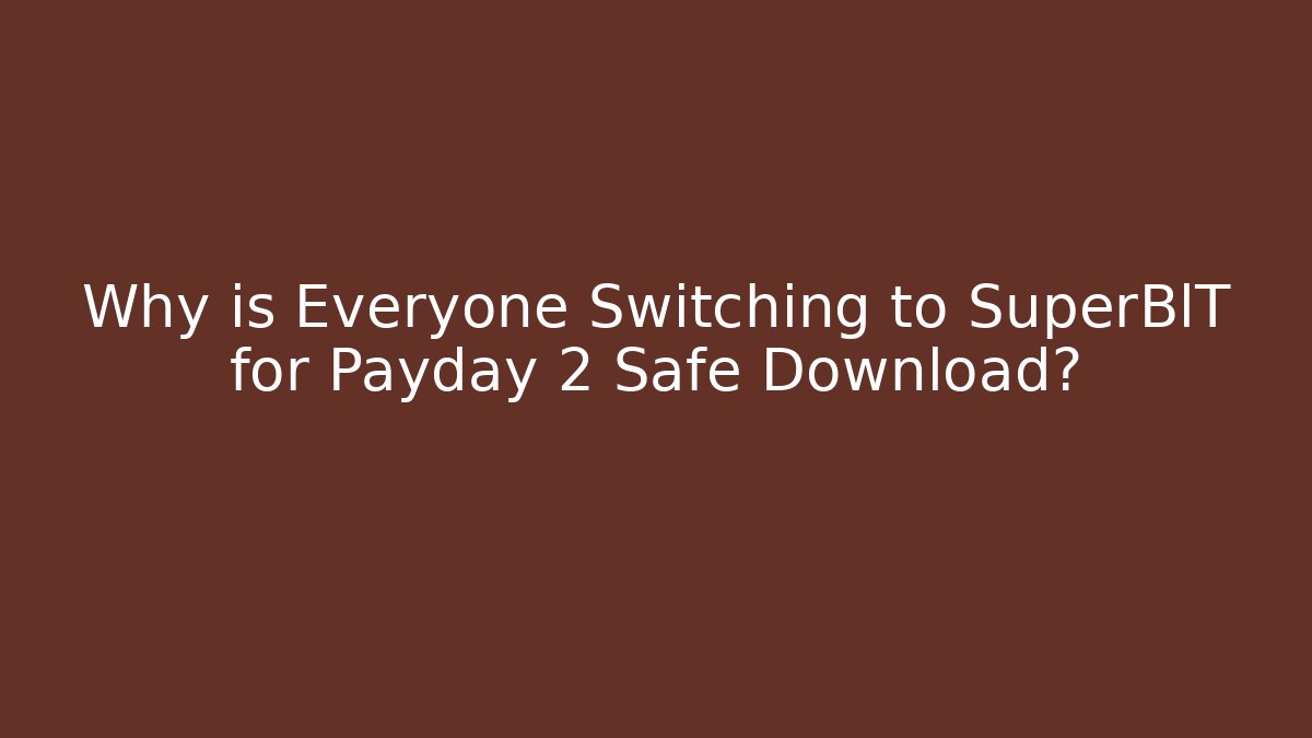 Why is Everyone Switching to SuperBlT for Payday 2 Safe Download?