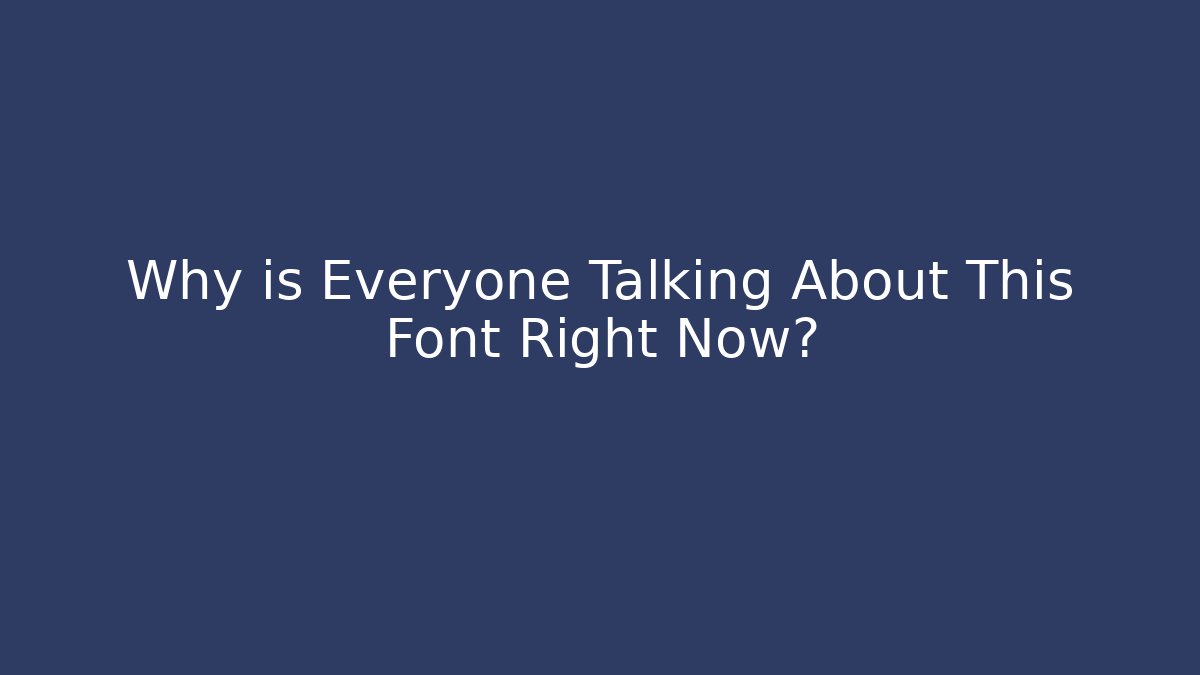 Why is Everyone Talking About This Font Right Now?