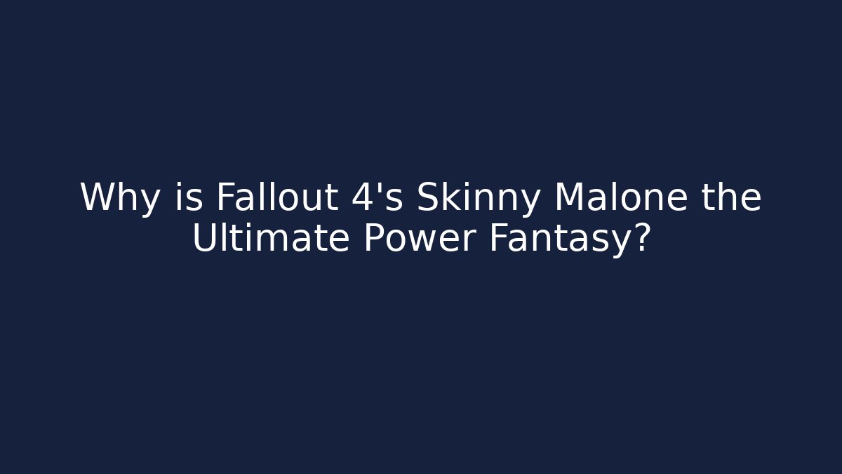 Why is Fallout 4's Skinny Malone the Ultimate Power Fantasy?