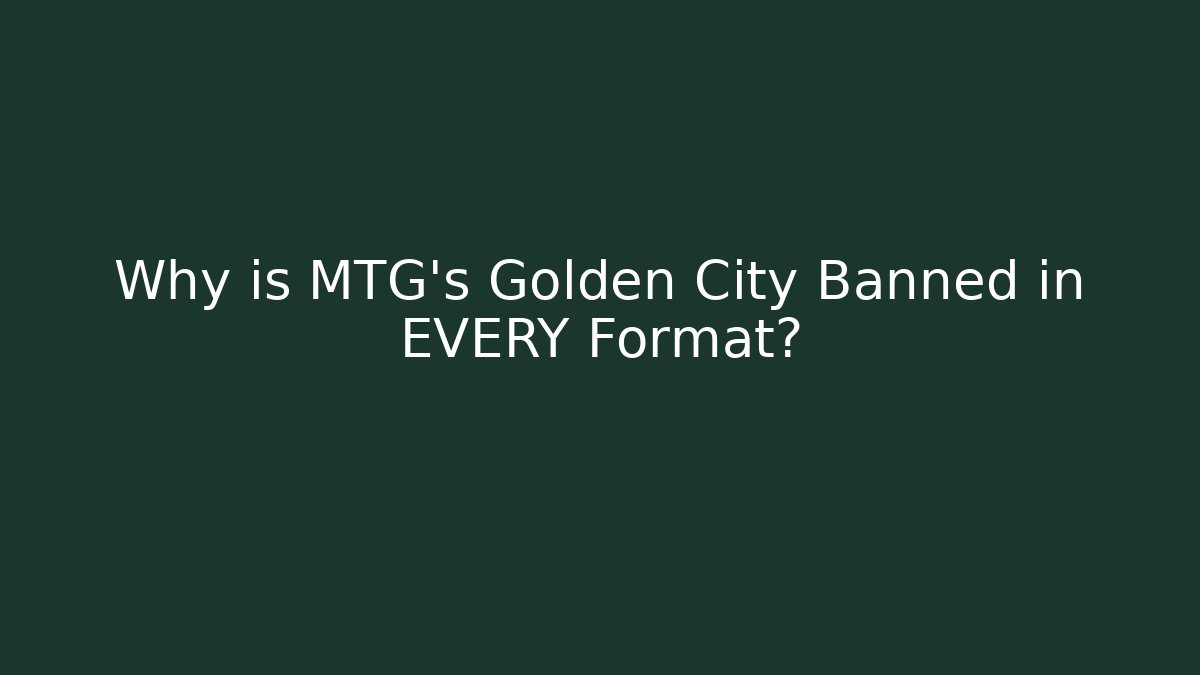 Why is MTG's Golden City Banned in EVERY Format?