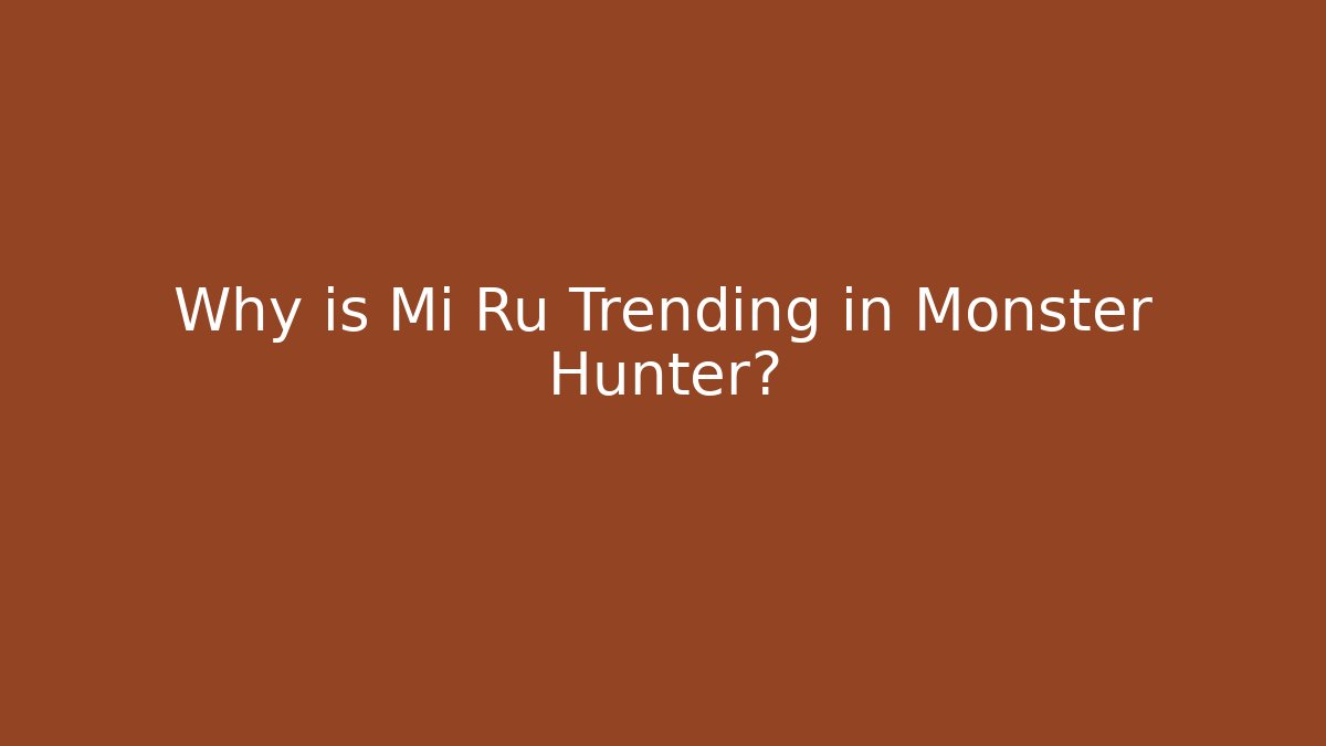 Why is Mi Ru Trending in Monster Hunter? - Buddy Program